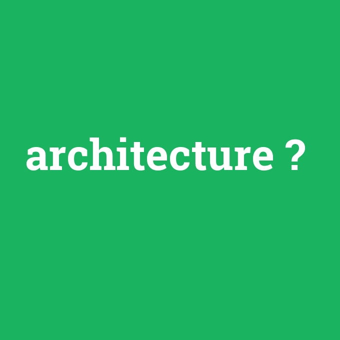 architecture, architecture nedir ,architecture ne demek