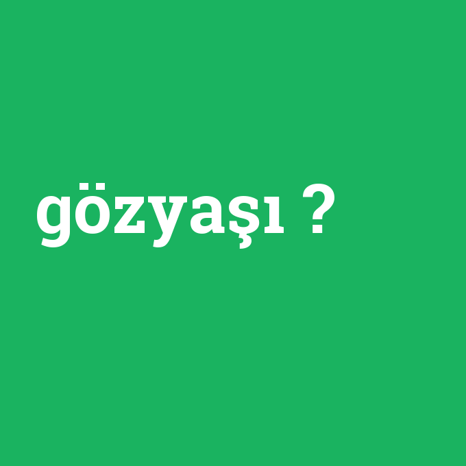 Gozyasi Ne Demek Anlami Nedir Com