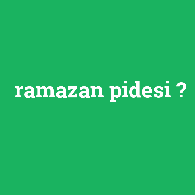 Ramazan pidesi ne demek?