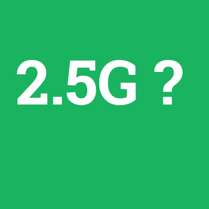 2.5G, 2.5G nedir ,2.5G ne demek