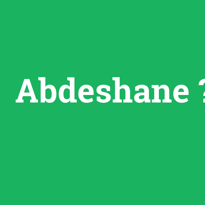 Abdeshane, Abdeshane nedir ,Abdeshane ne demek