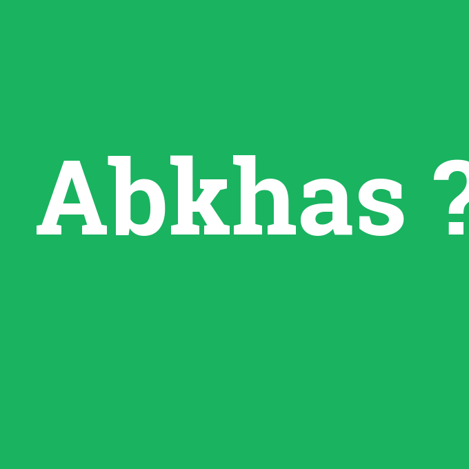 Abkhas, Abkhas nedir ,Abkhas ne demek