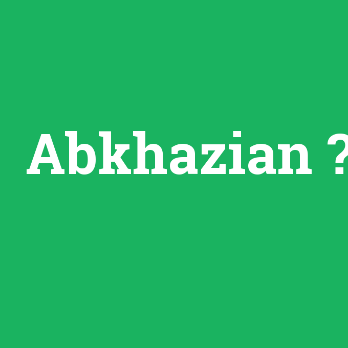 Abkhazian, Abkhazian nedir ,Abkhazian ne demek