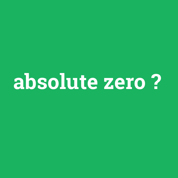 absolute zero, absolute zero nedir ,absolute zero ne demek