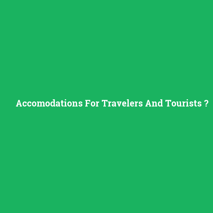 Accomodations For Travelers And Tourists, Accomodations For Travelers And Tourists nedir ,Accomodations For Travelers And Tourists ne demek
