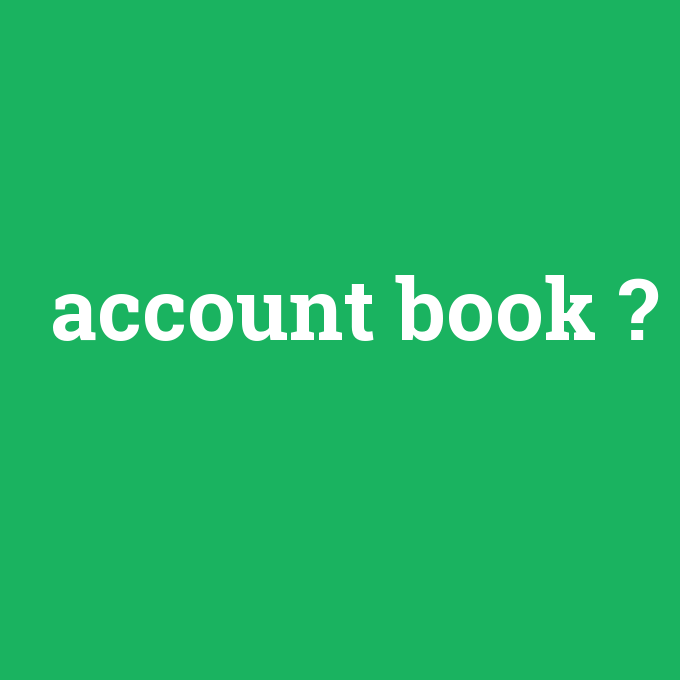 account book, account book nedir ,account book ne demek