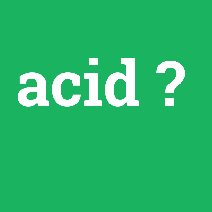 acid, acid nedir ,acid ne demek