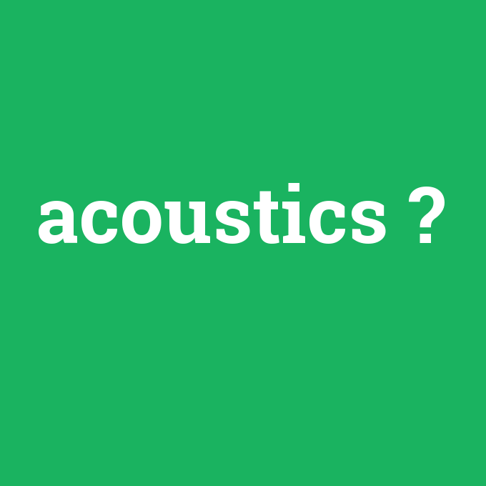 acoustics, acoustics nedir ,acoustics ne demek