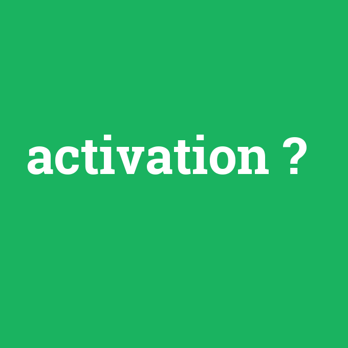 activation, activation nedir ,activation ne demek