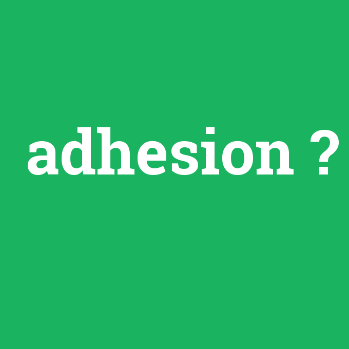 adhesion, adhesion nedir ,adhesion ne demek
