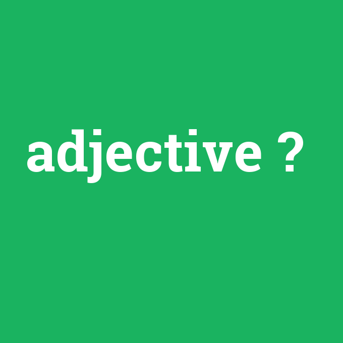 adjective, adjective nedir ,adjective ne demek