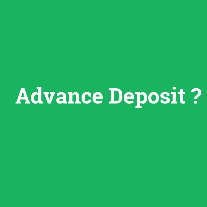 Advance Deposit, Advance Deposit nedir ,Advance Deposit ne demek