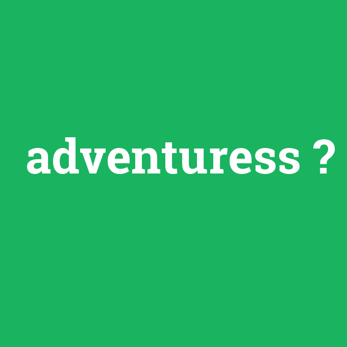 adventuress, adventuress nedir ,adventuress ne demek