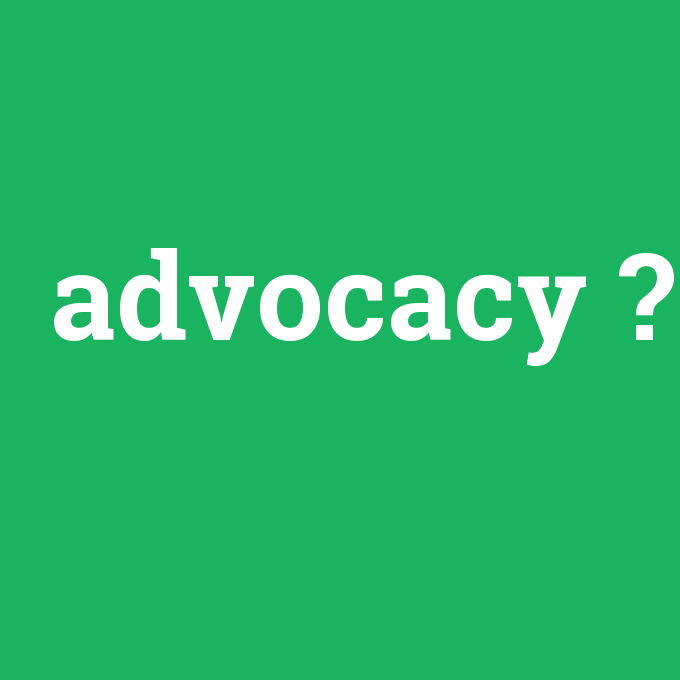 advocacy, advocacy nedir ,advocacy ne demek