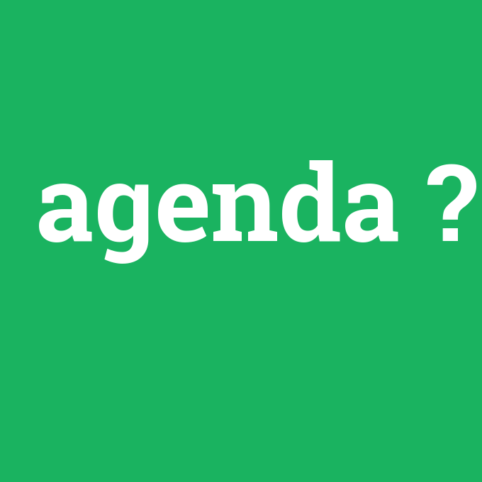 agenda, agenda nedir ,agenda ne demek