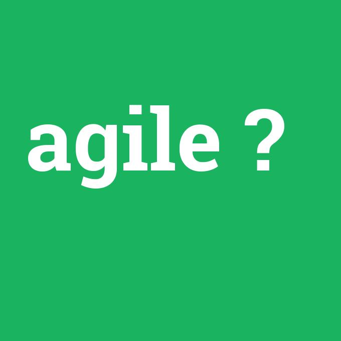 agile, agile nedir ,agile ne demek