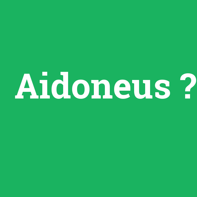 Aidoneus, Aidoneus nedir ,Aidoneus ne demek