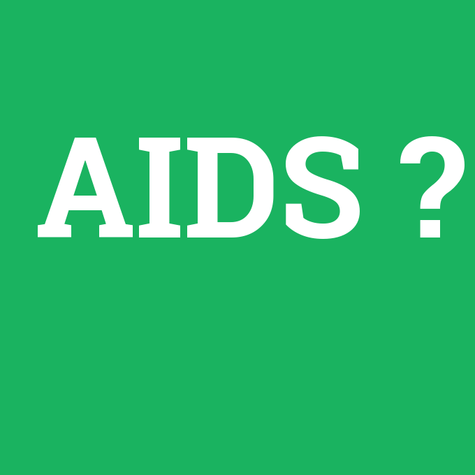 AIDS, AIDS nedir ,AIDS ne demek