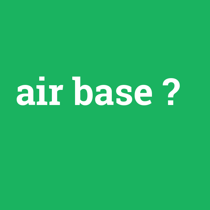 air base, air base nedir ,air base ne demek