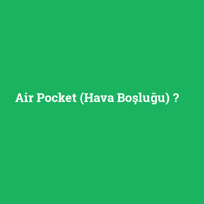 Air Pocket (Hava Boşluğu), Air Pocket (Hava Boşluğu) nedir ,Air Pocket (Hava Boşluğu) ne demek