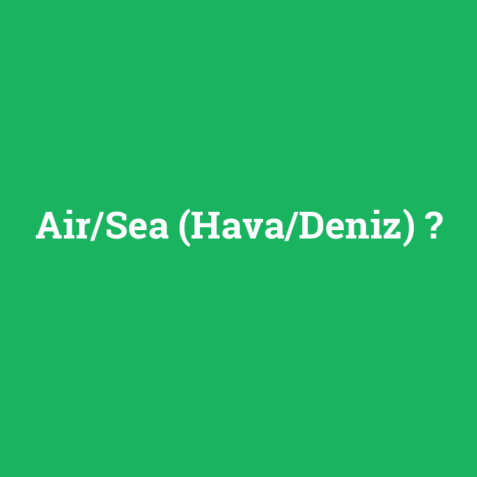 Air/Sea (Hava/Deniz), Air/Sea (Hava/Deniz) nedir ,Air/Sea (Hava/Deniz) ne demek