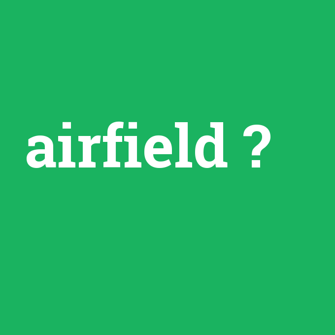 airfield, airfield nedir ,airfield ne demek