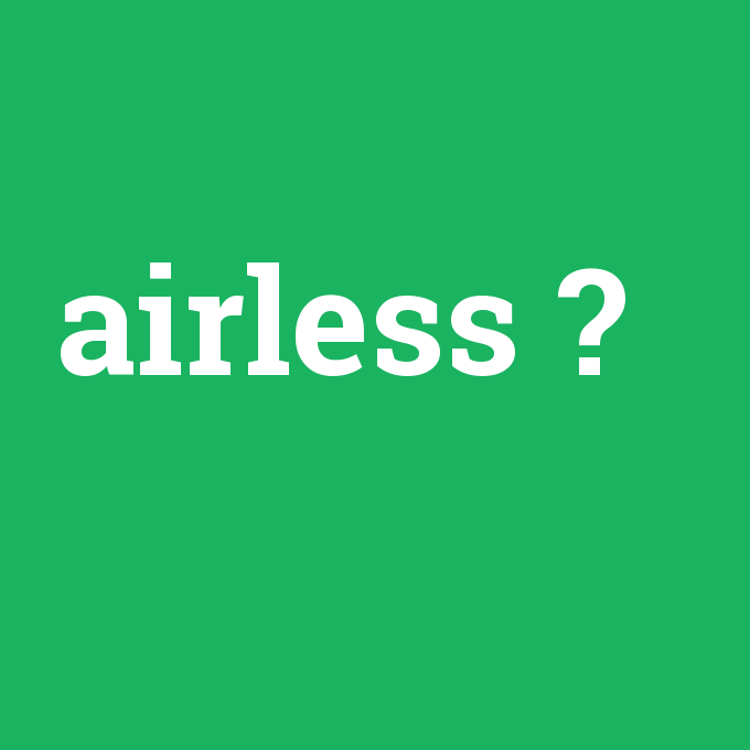 airless, airless nedir ,airless ne demek