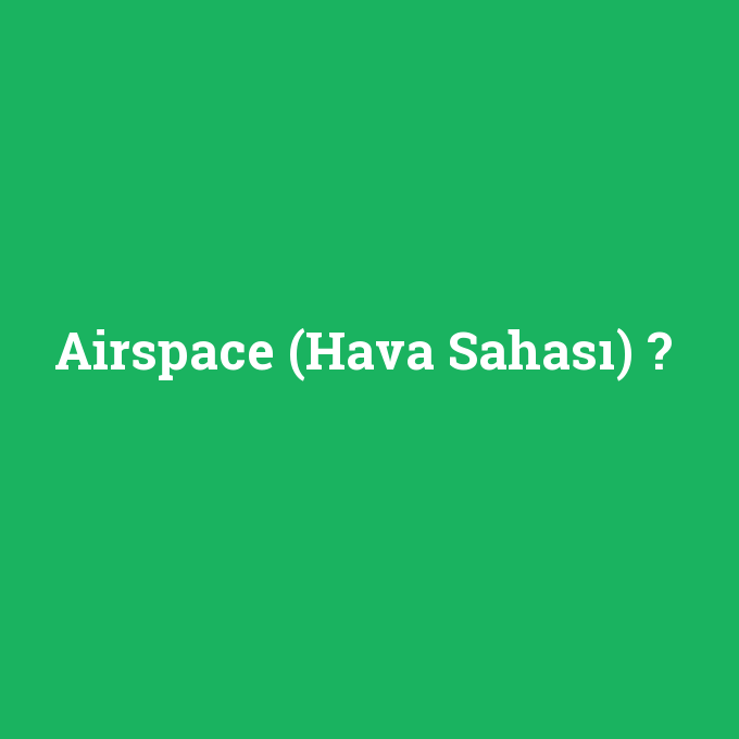 Airspace (Hava Sahası), Airspace (Hava Sahası) nedir ,Airspace (Hava Sahası) ne demek