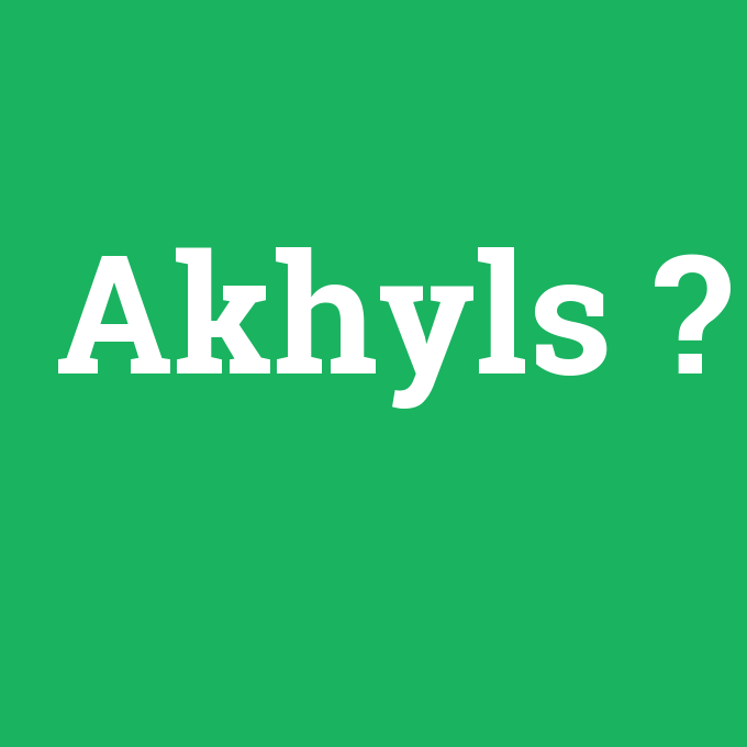 Akhyls, Akhyls nedir ,Akhyls ne demek