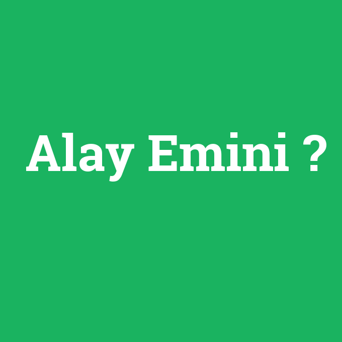 Alay Emini, Alay Emini nedir ,Alay Emini ne demek