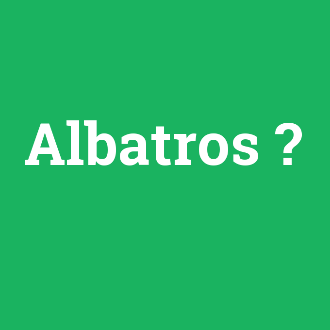 Albatros, Albatros nedir ,Albatros ne demek
