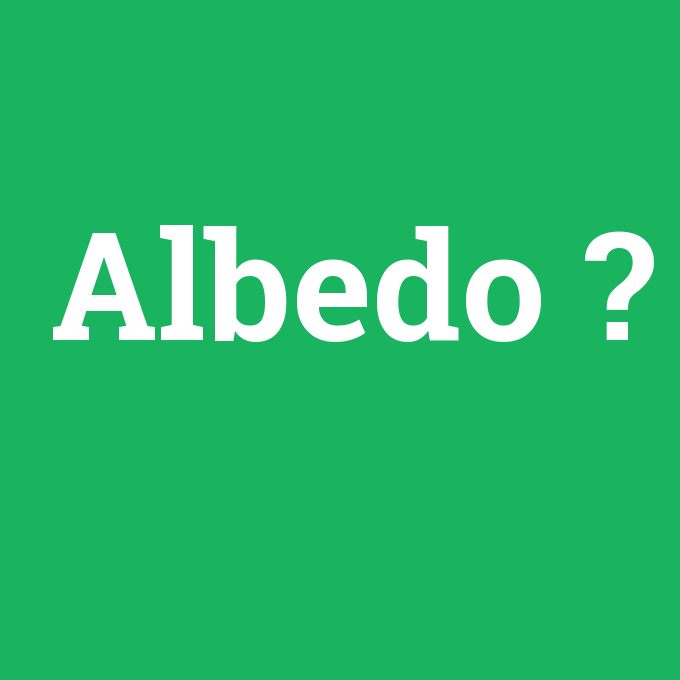Albedo, Albedo nedir ,Albedo ne demek