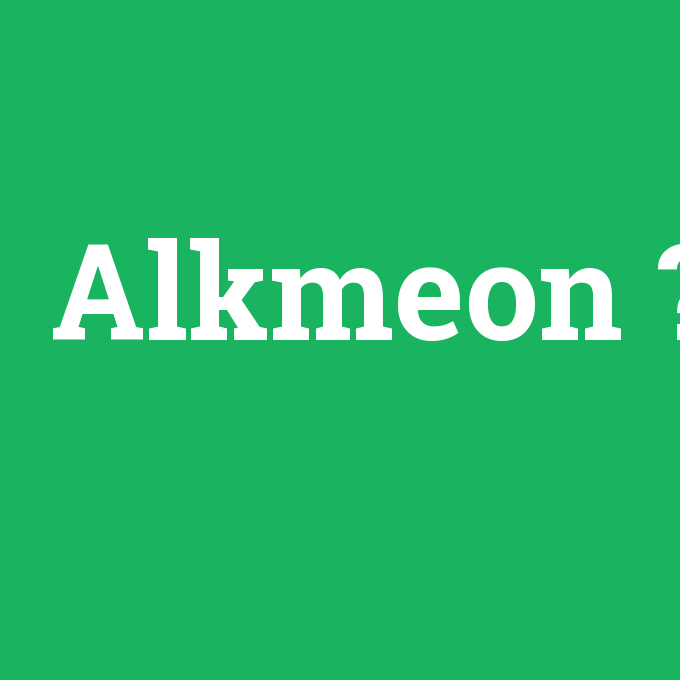 Alkmeon, Alkmeon nedir ,Alkmeon ne demek