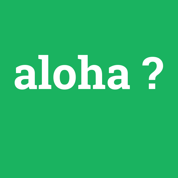 aloha, aloha nedir ,aloha ne demek