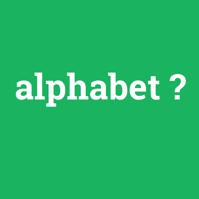 alphabet, alphabet nedir ,alphabet ne demek