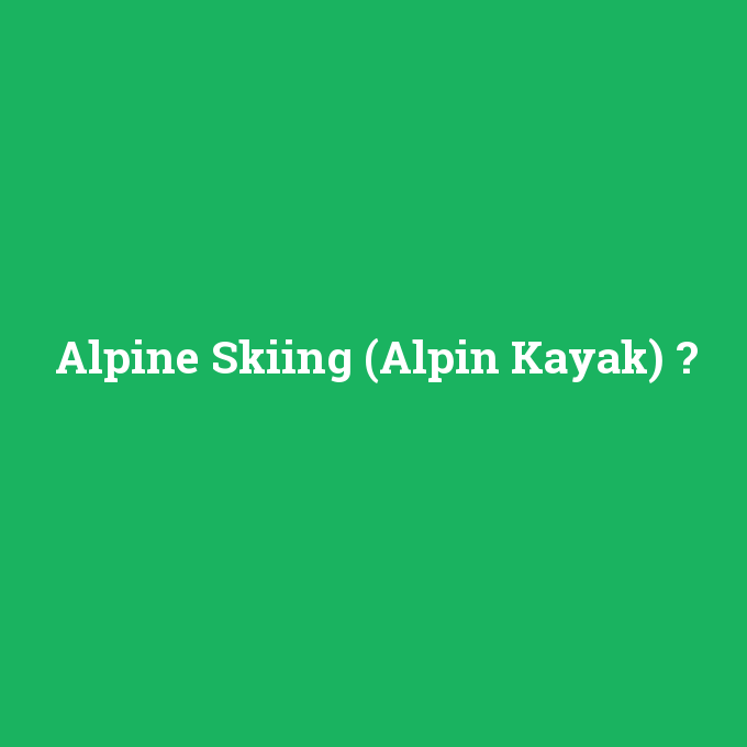 Alpine Skiing (Alpin Kayak), Alpine Skiing (Alpin Kayak) nedir ,Alpine Skiing (Alpin Kayak) ne demek