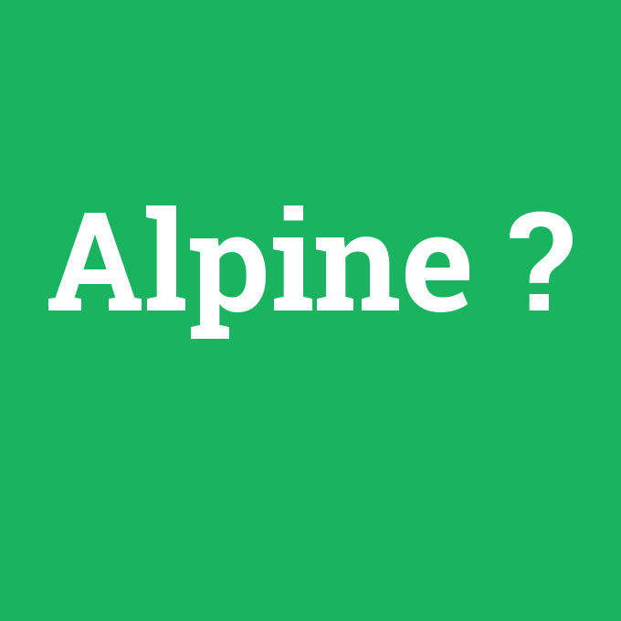 Alpine, Alpine nedir ,Alpine ne demek