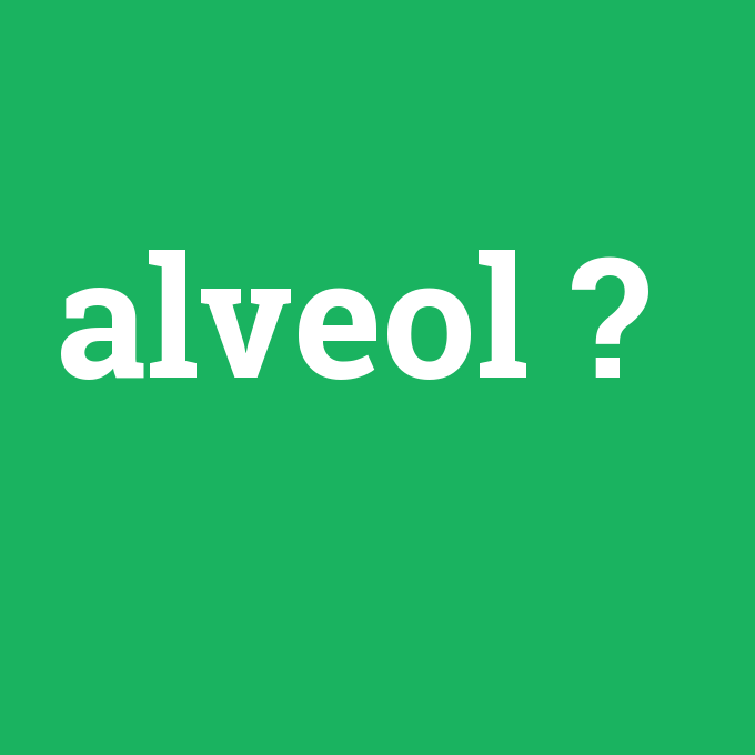 alveol, alveol nedir ,alveol ne demek