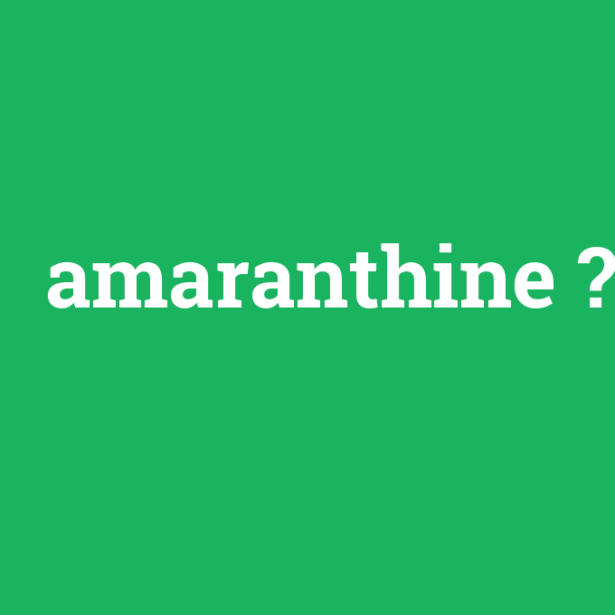 amaranthine, amaranthine nedir ,amaranthine ne demek