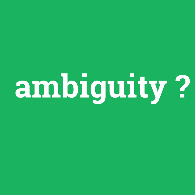 ambiguity, ambiguity nedir ,ambiguity ne demek