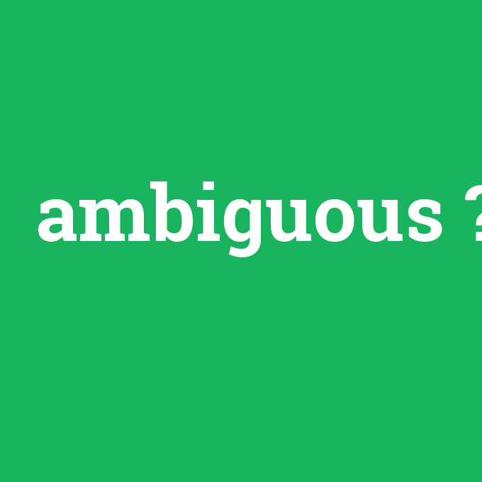 ambiguous, ambiguous nedir ,ambiguous ne demek