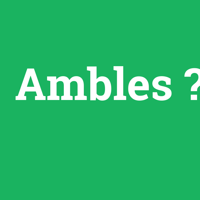 Ambles, Ambles nedir ,Ambles ne demek