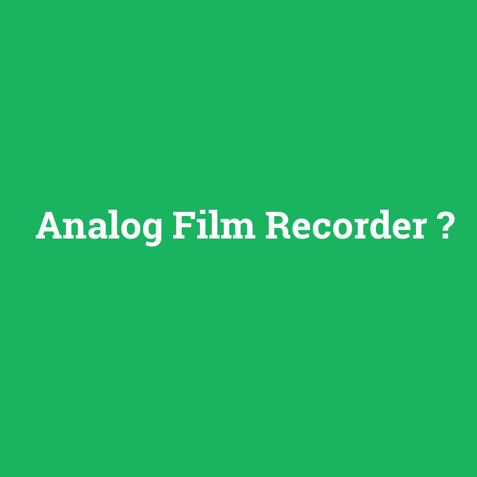 Analog Film Recorder, Analog Film Recorder nedir ,Analog Film Recorder ne demek