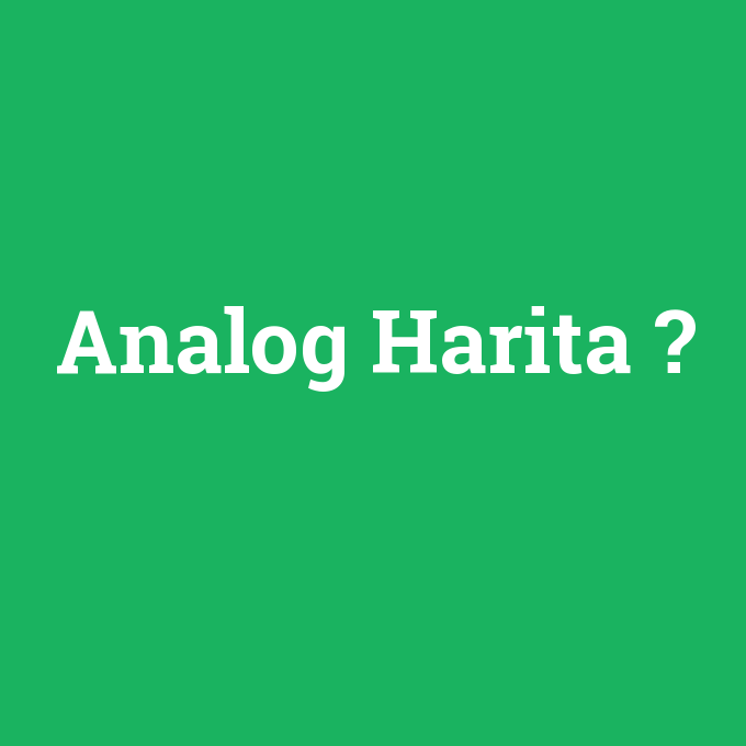 Analog Harita, Analog Harita nedir ,Analog Harita ne demek