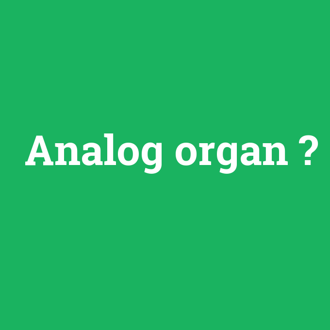 Analog organ, Analog organ nedir ,Analog organ ne demek