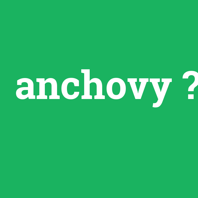 anchovy, anchovy nedir ,anchovy ne demek