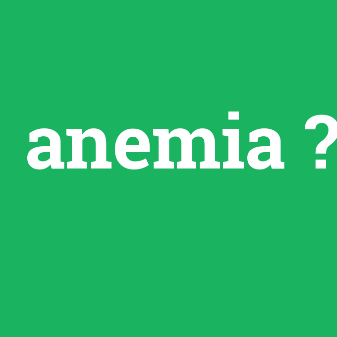 anemia, anemia nedir ,anemia ne demek