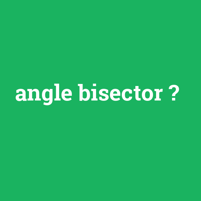 angle bisector, angle bisector nedir ,angle bisector ne demek