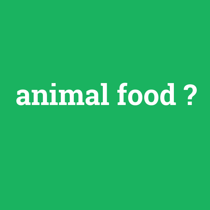 animal food, animal food nedir ,animal food ne demek