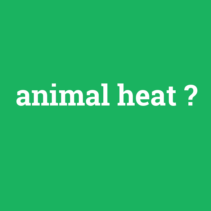 animal heat, animal heat nedir ,animal heat ne demek